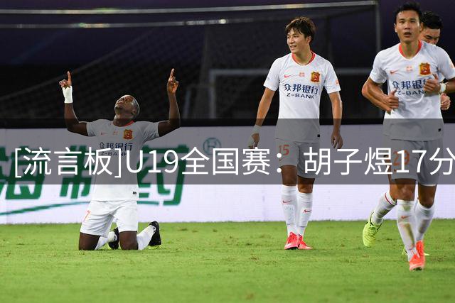 [流言板]U19全国赛：胡子煜17分，青岛U19男篮72-60战胜深圳